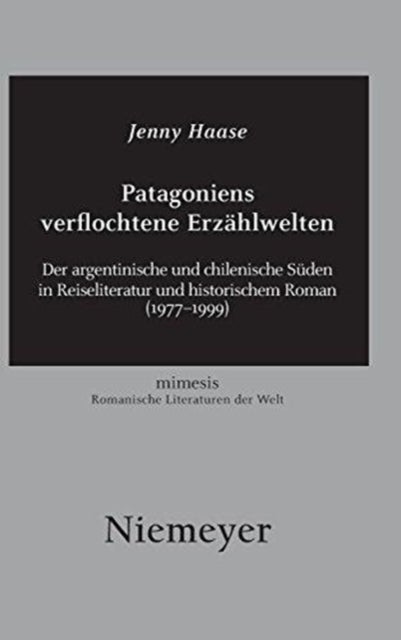 Patagoniens Verflochtene Erzahlwelten - Der Argentinische Und Chilenische Suden in Reiseliteratur Und Historischem Roman (1977-1999)