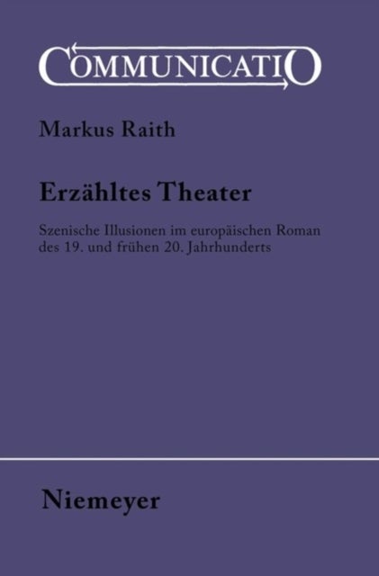 Erzahltes Theater - Szenische Illusionen Im Europaischen Roman Des 19. Und Fruhen 20. Jahrhunderts