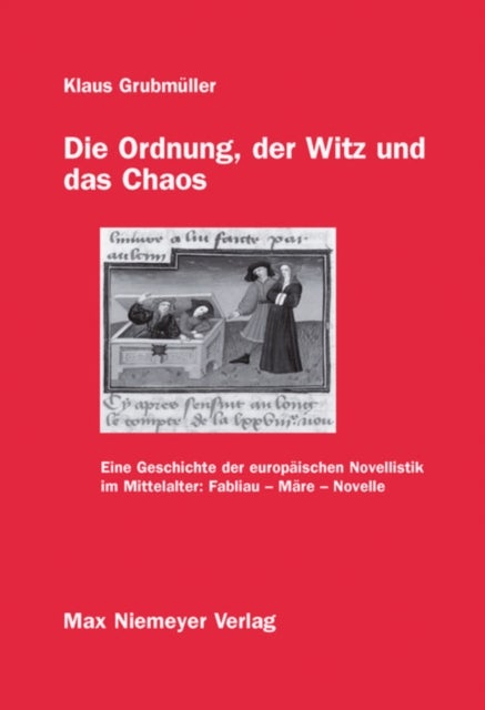 Ordnung, der Witz und das Chaos - Eine Geschichte Der Europaischen Novellistik Im Mittelalter: Fabliau - Mare - Novelle