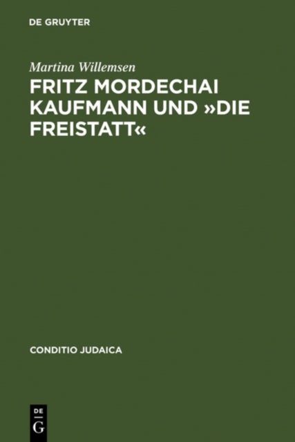 Fritz Mordechai Kaufmann und Die Freistatt - Zum 'Alljudischen' Literaturkonzept Einer Deutsch-Judischen Monatsschrift