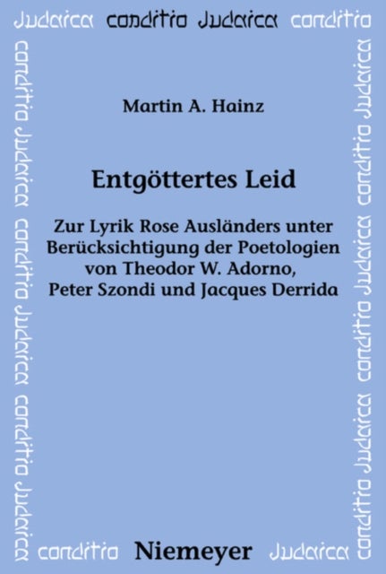 Entgottertes Leid - Zur Lyrik Rose Auslanders Unter Berucksichtigung Der Poetologien Von Theodor W. Adorno, Peter Szondi Und Jacques Derrida