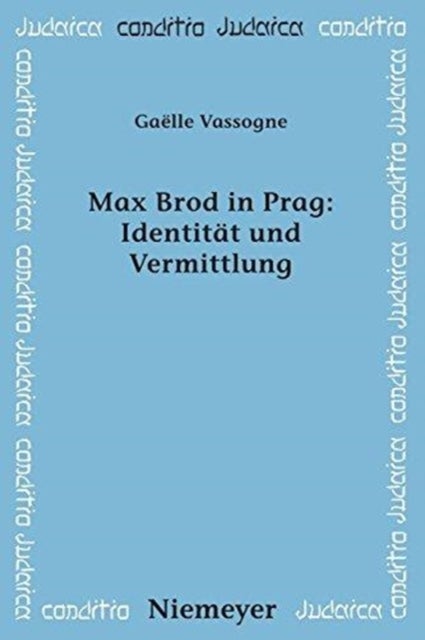 Max Brod in Prag: Identität und Vermittlung - Identitat und Vermittlung