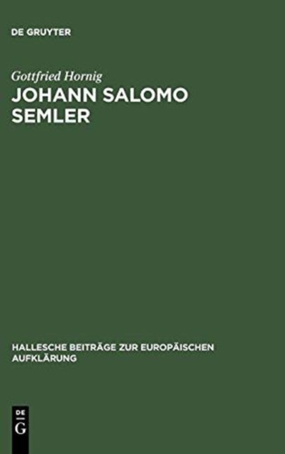 Johann Salomo Semler - Studien Zu Leben Und Werk Des Hallenser Aufklarungstheologen