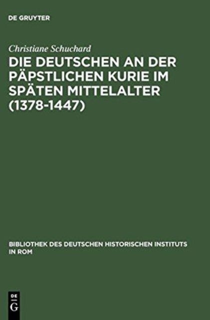Die Deutschen an der päpstlichen Kurie im späten Mittelalter (1378-1447)