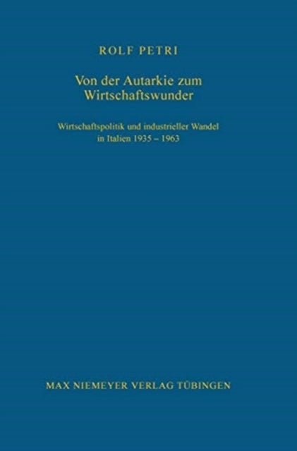 Von der Autarkie zum Wirtschaftswunder - Wirtschaftspolitik Und Industrieller Wandel in Italien 1935-1963