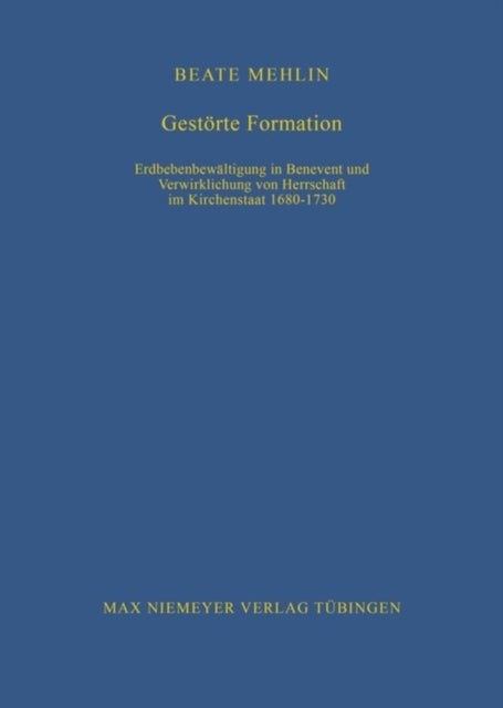 Gestörte Formation - Erdbebenbewaltigung in Benevent Und Verwirklichung Von Herrschaft Im Kirchenstaat 1680-1730