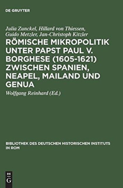 Romische Mikropolitik unter Papst Paul V. Borghese (1605–1621) zwischen Spanien, Neapel, Mailand und Genua