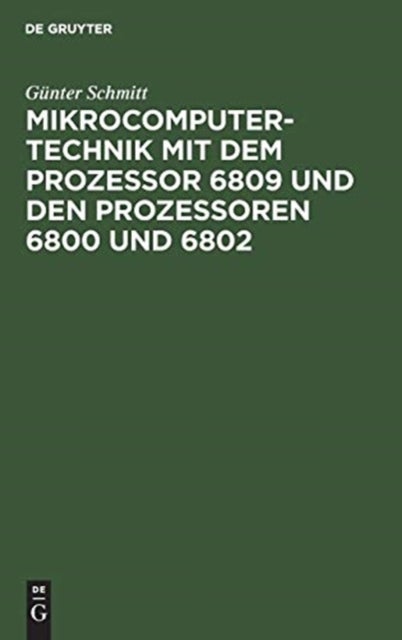 Mikrocomputertechnik mit dem Prozessor 6809 und den Prozessoren 6800 und 6802 - Maschinenorientierte Programmierung. Grundlagen, Schaltungstechnik Und Anwendungen