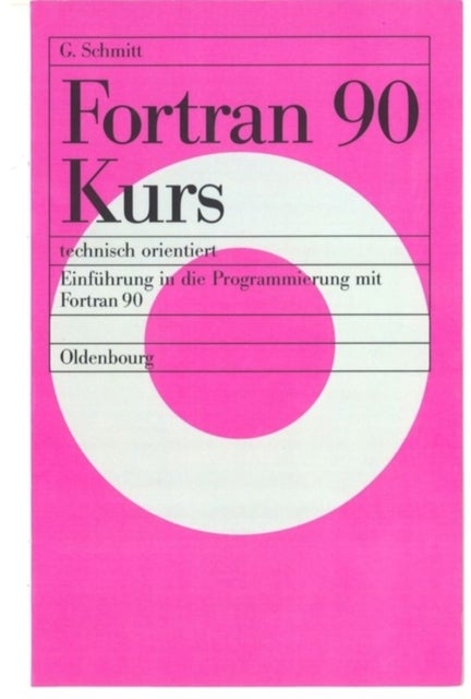 FORTRAN 90 Kurs - Technisch Orientiert - Einfuhrung in Die Programmierung Mit FORTRAN 90