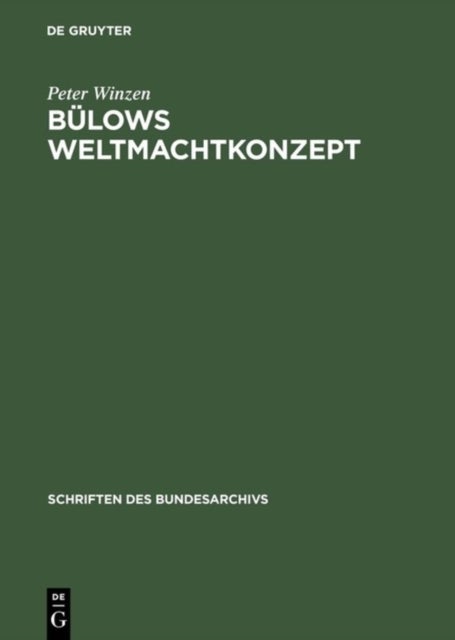 Bülows Weltmachtkonzept - Untersuchungen Zur Fruhphase Seiner Außenpolitik 1897-1901