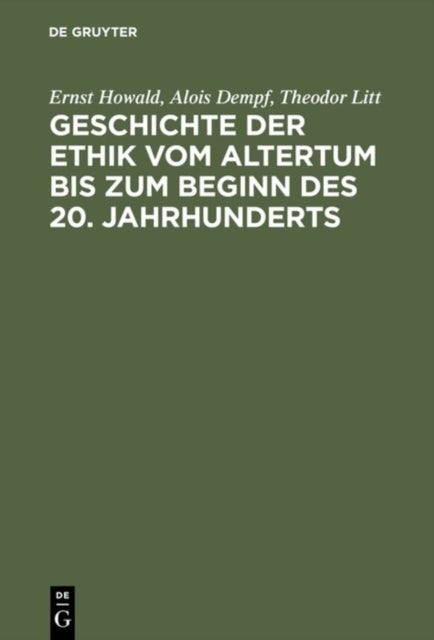 Geschichte Der Ethik Vom Altertum Bis Zum Beginn Des 20. Jahrhunderts - Nachdruck Der 1931 Erschienenen Beitrage Im Handbuch Der Philosophie