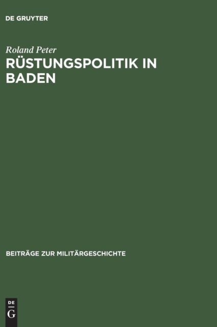 Rüstungspolitik in Baden - Kriegswirtschaft Und Arbeitseinsatz in Einer Grenzregion Im Zweiten Weltkrieg