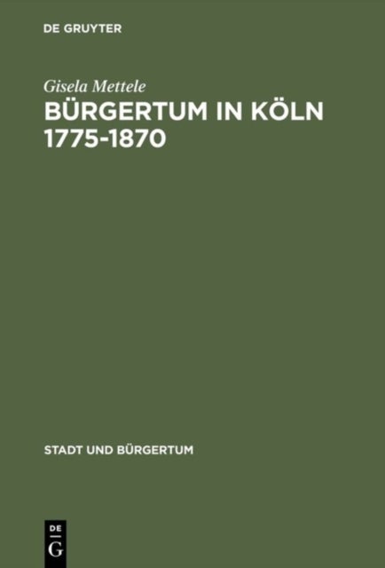Bürgertum in Köln 1775–1870 - Gemeinsinn Und Freie Association