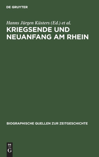 Kriegsende und Neuanfang am Rhein - Konrad Adenauer in Den Berichten Des Schweizer Generalkonsuls Franz-Rudolf Von Weiss 1944-1945