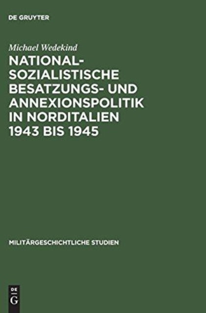 Nationalsozialistische Besatzungs- und Annexionspolitik in Norditalien 1943 bis 1945 - Die Operationszonen Alpenvorland Und Adriatisches Kustenland