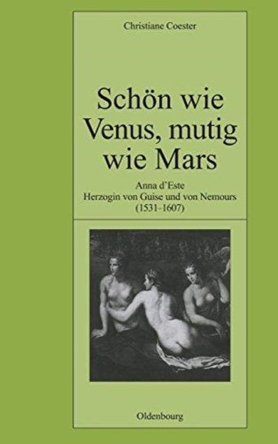 Schon Wie Venus, Mutig Wie Mars - Anna d'Este, Herzogin Von Guise Und Von Nemours (1531-1607)