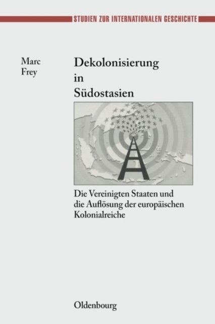 Dekolonisierung in Sudostasien - Die Vereinigten Staaten Und Die Auflosung Der Europaischen Kolonialreiche