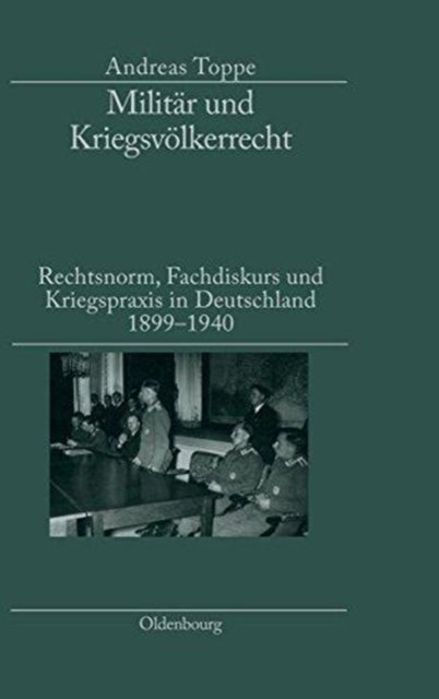 Militar Und Kriegsvolkerrecht - Rechtsnorm, Fachdiskurs Und Kriegspraxis in Deutschland 1899-1940. Herausgegeben in Verbindung Mit Dem Institut Fur Zeitgeschichte Munchen-Berlin