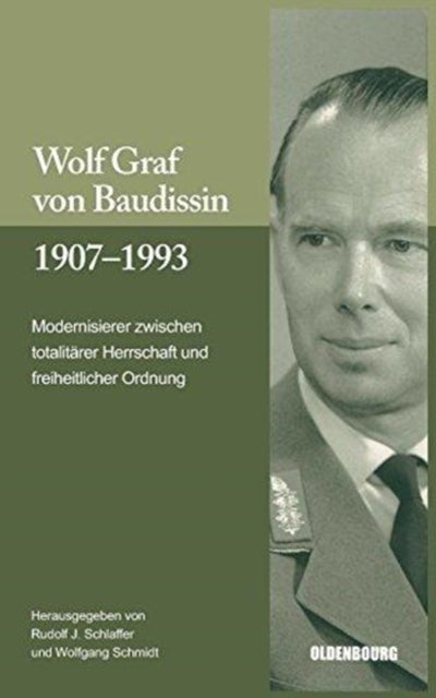 Wolf Graf Von Baudissin 1907 Bis 1993 - Modernisierer Zwischen Totalitarer Herrschaft Und Freiheitlicher Ordnung