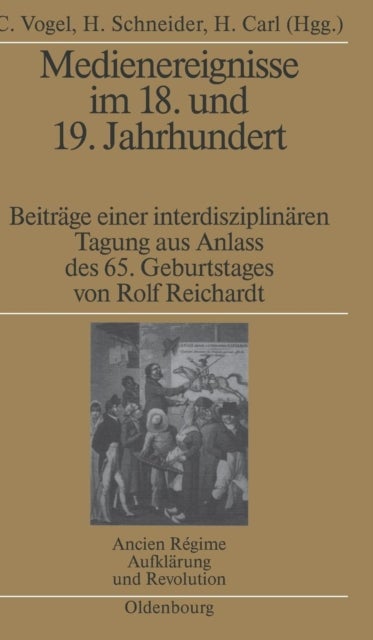 Medienereignisse Im 18. Und 19. Jahrhundert - Beitrage Einer Interdisziplinaren Tagung Aus Anlass Des 65. Geburtstages Von Rolf Reichardt
