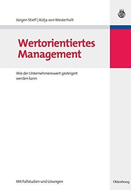 Wertorientiertes Management - Wie Der Unternehmenswert Gesteigert Werden Kann - Mit Fallstudien Und Losungen
