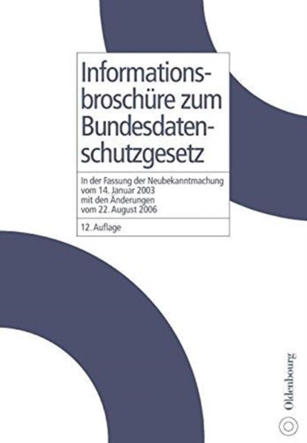Informationsbroschure Zum Bundesdatenschutzgesetz - In Der Fassung Der Neubekanntmachung Vom 14. Januar 2003 Mit Den Anderungen Vom 22. August 2006