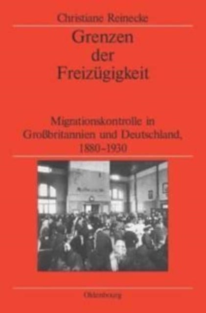 Grenzen Der Freizugigkeit - Migrationskontrolle in Großbritannien Und Deutschland, 1880-1930