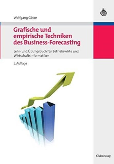 Grafische Und Empirische Techniken Des Business-Forecasting - Lehr- Und Ubungsbuch Fur Betriebswirte Und Wirtschaftsinformatiker
