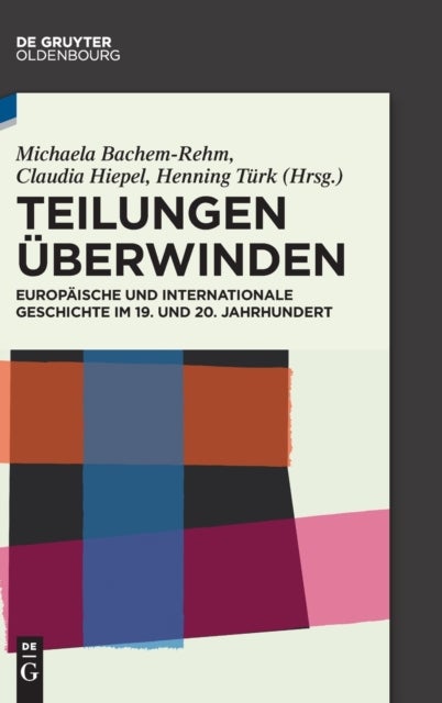 Teilungen überwinden - Europaische und Internationale Geschichte im 19. und 20. Jahrhundert. Festschrift fur Wilfried Loth