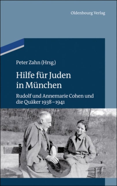 Hilfe für Juden in München - Annemarie Und Rudolf Cohen Und Die Quaker 1938-1941