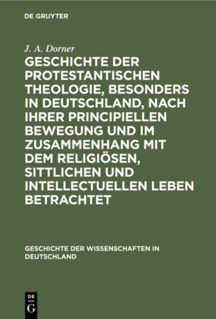 Geschichte Der Protestantischen Theologie, Besonders in Deutschland, Nach Ihrer Principiellen Bewegung Und Im Zusammenhang Mit Dem Religiosen, Sittlichen Und Intellectuellen Leben Betrachtet