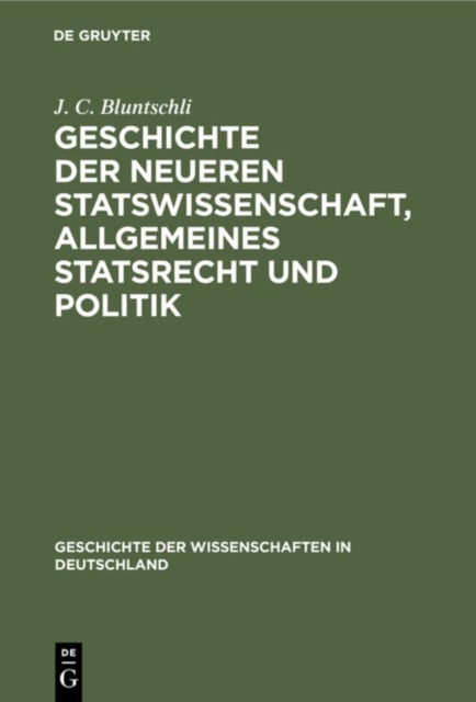 Geschichte Der Neueren Statswissenschaft, Allgemeines Statsrecht Und Politik - Seit Dem Sechzehnten Jahrhundert Bis Zur Gegenwart