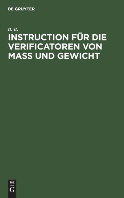 Instruction für die Verificatoren von Maß und Gewicht - Das Verfahren Bei Der Eichung Und Stempelung Betreffend