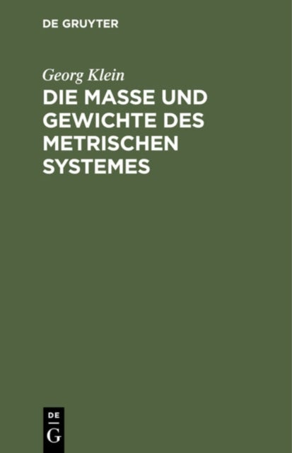 Die Maße Und Gewichte Des Metrischen Systemes - ALS Leitfaden Beim Unterricht Des Metrischen Maßsystemes, Sowie Fur Den Praktischen Gebrauch