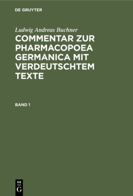 Commentar zur Pharmacopoea Germanica mit verdeutschtem Texte. Commentar zur Pharmacopoea Germanica mit verdeutschtem Texte