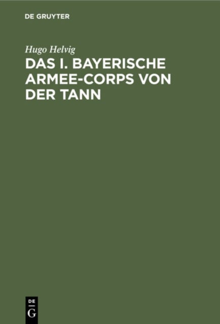 Das I. Bayerische Armee-Corps Von Der Tann - Im Kriege 1870/71. Nach Den Kriegsacten Bearbeitet