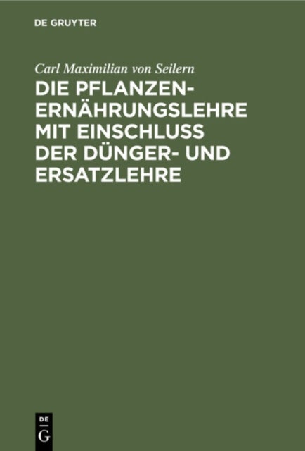Die Pflanzenernahrungslehre Mit Einschluß Der Dunger- Und Ersatzlehre - Fur Landwirthe Und Landwirthschaftliche Lehranstalten