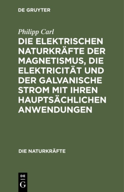 Die Elektrischen Naturkrafte Der Magnetismus, Die Elektricitat Und Der Galvanische Strom Mit Ihren Hauptsachlichen Anwendungen