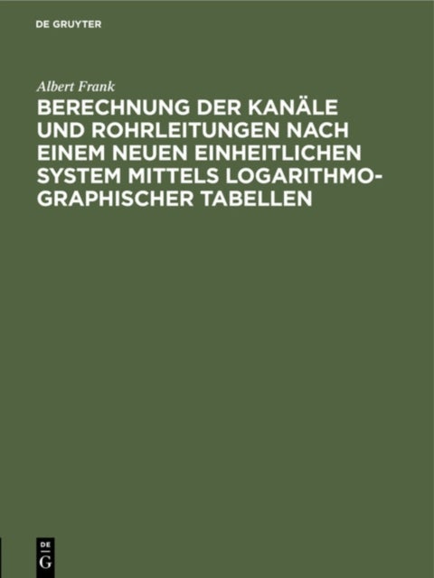 Berechnung Der Kanale Und Rohrleitungen Nach Einem Neuen Einheitlichen System Mittels Logarithmo-Graphischer Tabellen