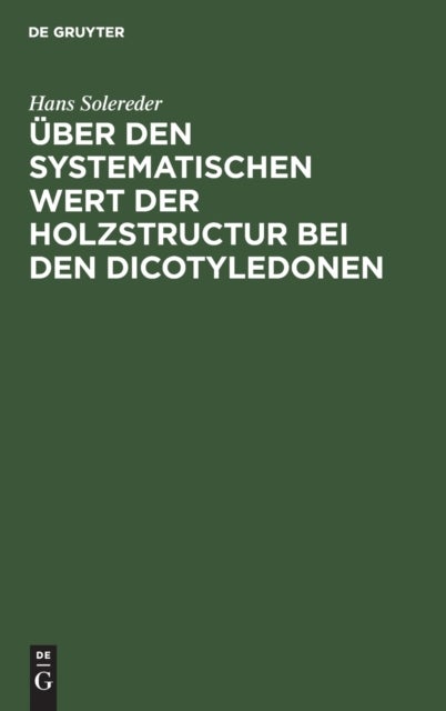 Uber Den Systematischen Wert Der Holzstructur Bei Den Dicotyledonen - Inaugural-Dissertation Zur Erlangung Der Doctorwurde