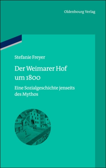 Weimarer Hof um 1800 - Eine Sozialgeschichte Jenseits Des Mythos