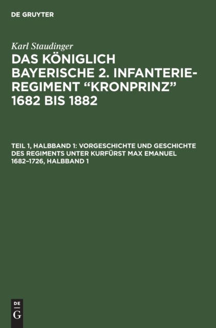Vorgeschichte und Geschichte des Regiments unter Kurfürst Max Emanuel 1682–1726, Halbband 1 - (1. Und. 2 Lieferung)