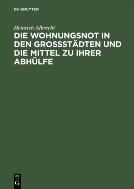 Wohnungsnot in den Grossstädten und die Mittel zu ihrer Abhülfe
