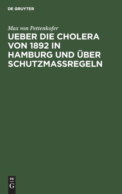 Ueber Die Cholera Von 1892 in Hamburg Und Uber Schutzmassregeln