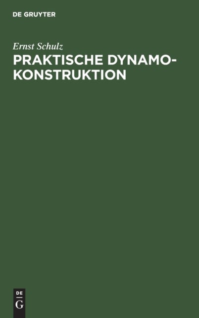 Praktische Dynamokonstruktion - Ein Leitfaden Fur Studirende Der Elektrotechnik
