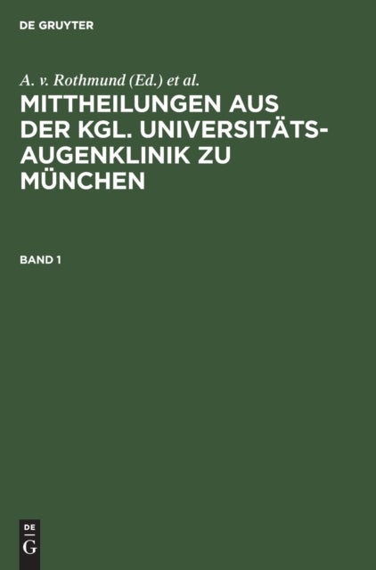 Mittheilungen Aus Der Kgl. Universitats-Augenklinik Zu Munchen. Band 1