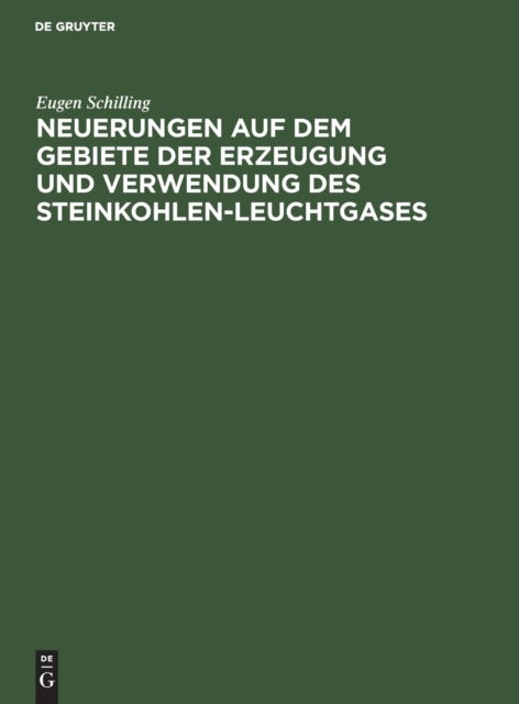 Neuerungen Auf Dem Gebiete Der Erzeugung Und Verwendung Des Steinkohlen-Leuchtgases - Zugleich Nachtrag Zu Schillings Handbuch Fur Steinkohlengas-Beleuchtung