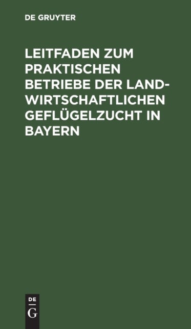 Leitfaden Zum Praktischen Betriebe Der Landwirtschaftlichen Geflugelzucht in Bayern - Preisschrift