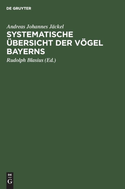 Systematische Ubersicht Der Vogel Bayerns - Mit Rucksicht Auf Das Ortliche Und Quantitative Vorkommen Der Vogel, Ihre Lebensweise, Ihren Zug Und Ihre Abanderungen