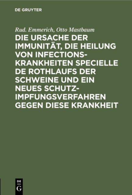 Ursache der Immunität, die Heilung von Infectionskrankheiten specielle de Rothlaufs der Schweine und ein neues Schutzimpfungsverfahren gegen diese Krankheit